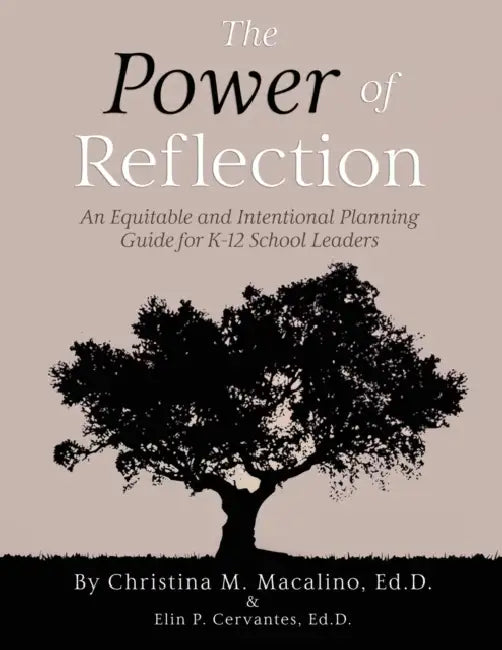 The Power of Reflection: An Equitable and Intentional Planning Guide for K12 School Leaders by Elin P. Cervantes, Christina M. Macalino