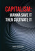 Capitalism: Wanna Save it Then Cultivate it: Wanna Save it Then Cultivate it by Dan Hoeger