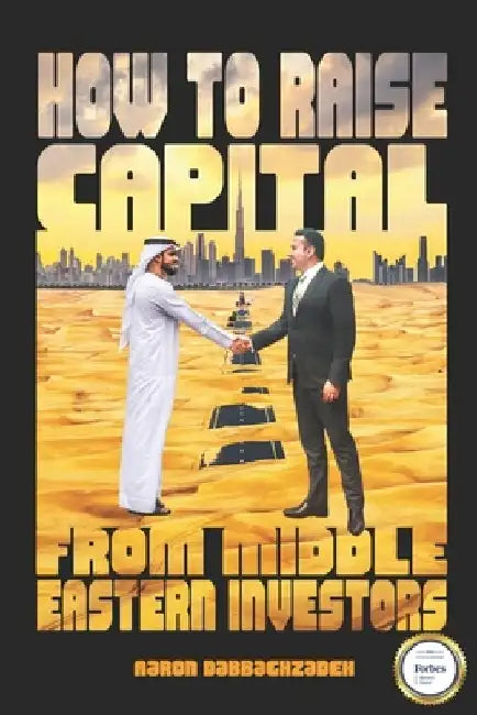 How to Raise Capital from Middle Eastern Investors: Cultural Awareness Training Is Sometimes Perceived As a Luxury Within the Business World by Aaron Dabbaghzadeh