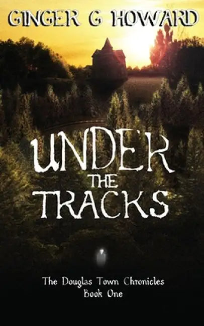 Under the Tracks by Ginger G. Howard