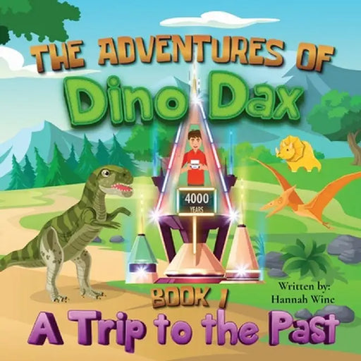 The Adventures of Dino Dax: Book 1: A Trip To The Past by Hannah Wine