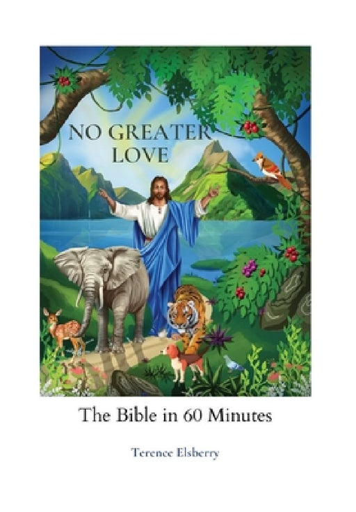 No Greater Love: The Bible in 60 Minutes by Terence Elsberry