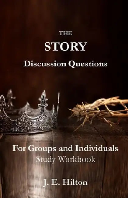 The Story Discussion Questions: For Groups and Individuals by J. E. Hilton