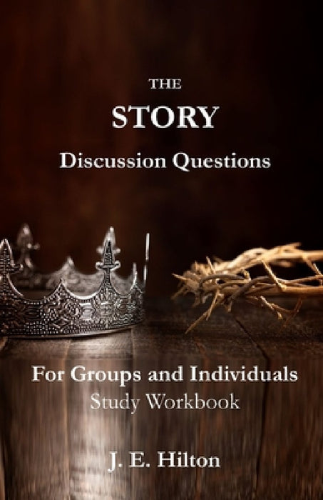 The Story Discussion Questions: For Groups and Individuals by J. E. Hilton