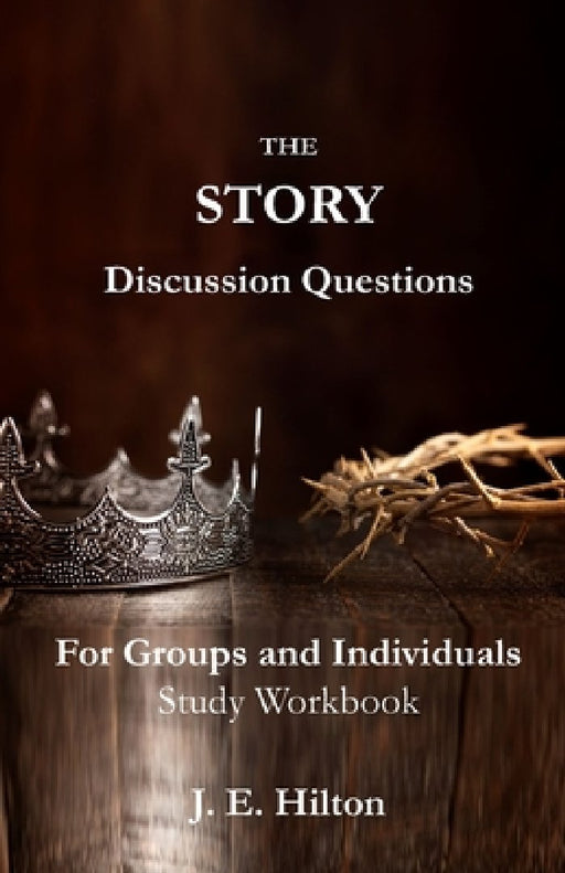 The Story Discussion Questions: For Groups and Individuals by J. E. Hilton