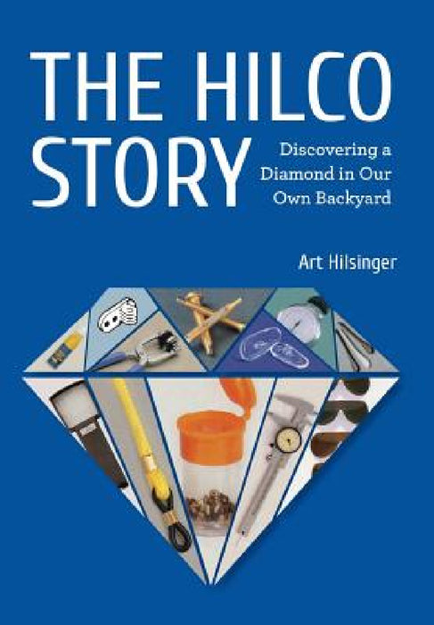 The Hilco Story: Discovering A Diamond In Our Own Backyard by Arthur Hilsinger