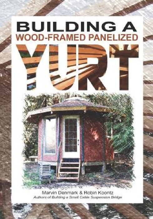 Building a Wood-Framed Panelized Yurt by Robin Michal Koontz