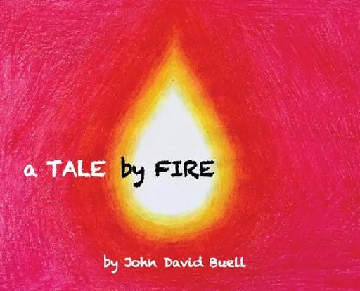 A Tale by Fire: a spiritual picture book for all ages by John David Buell