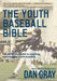 Youth Baseball Bible: The Definitive Guide to Youth Baseball Coaching by Dan Gray