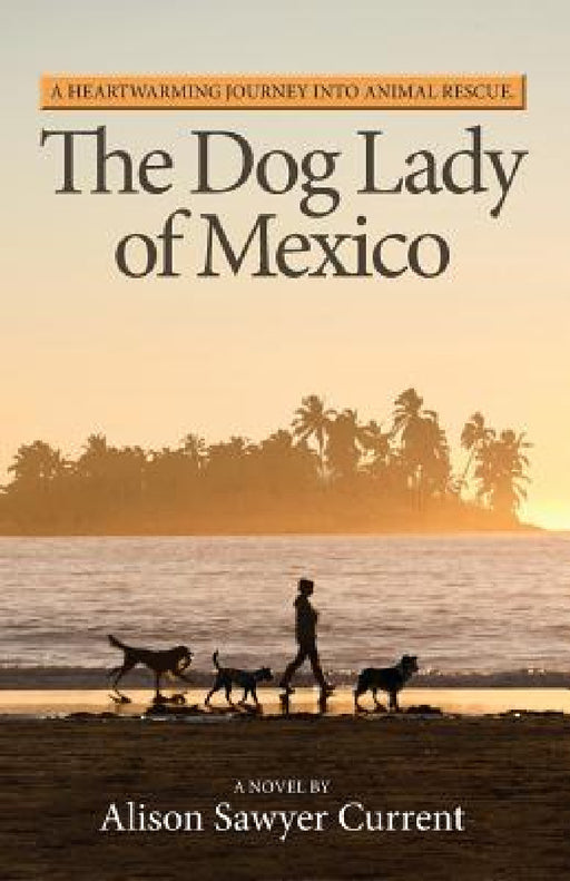 The Dog Lady of Mexico: A Heartwarming Journey into Animal Rescue by Alison Sawyer Current