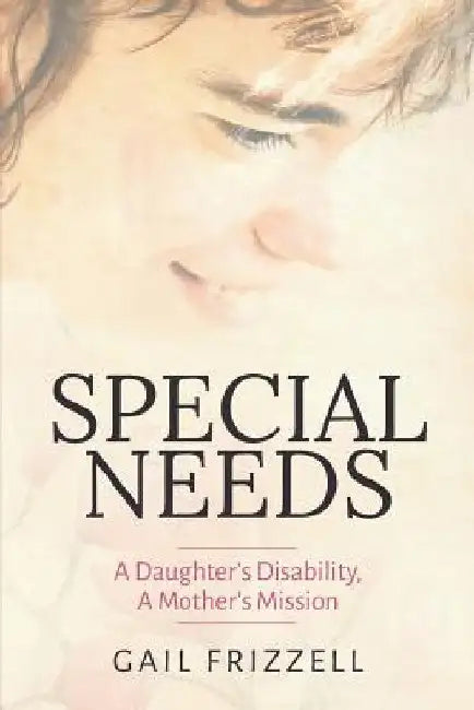 Special Needs: A Daughter's Disability, a Mother's Mission by Gail Frizzell