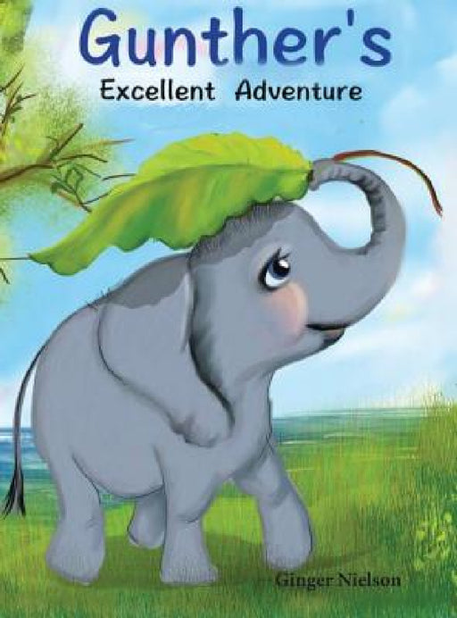 Gunther's Excellent Adventure: Gunther remembers to help his friends by Ginger a. Nielson, Ginger a. Nielson