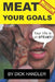 Meat Your Goals: Your Life Is at Steak by Dick Handler