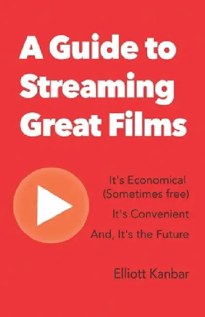 A Guide to Streaming Great Films: It's Economical (Sometimes free) It's Convenient And, It's the Future by Elliott Kanbar