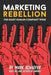 Marketing Rebellion: The Most Human Company Wins by Mark W. Schaefer