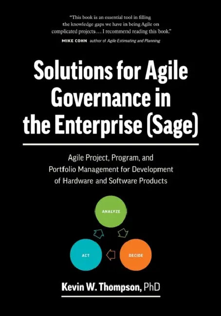 Solutions for Agile Governance in the Enterprise (SAGE): Agile Project, Program, and Portfolio Management for Development of Hardware and Software Pro by Kevin Thompson