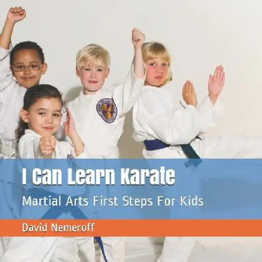 I Can Learn Karate: Martial Arts First Steps For Kids by David B. Nemeroff