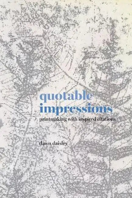 Quotable Impressions: Printmaking with Inspired Citations by Daisley Dawn