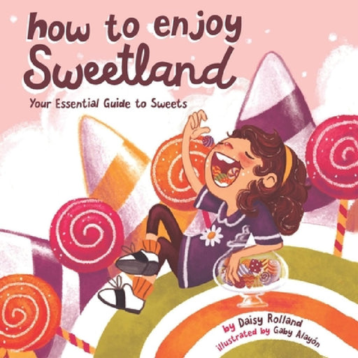 How to Enjoy Sweetland: Your Essential Guide to Sweets by Gaby Alayon