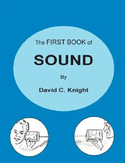 The First Book of Sound: A Basic Guide to the Science of Acoustics by David C. Knight