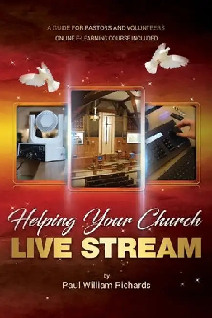 Helping Your Church Live Stream: How to spread the message of God with live streaming - Your guide to church video production, digital donations, and by Paul William Richards