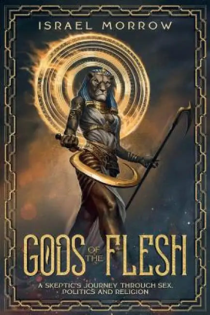 Gods of the Flesh: A Skeptic's Journey Through Sex, Politics and Religion by Israel Morrow