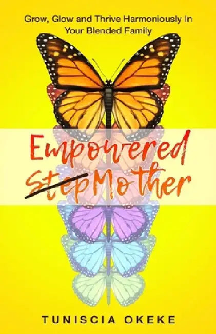 Empowered Stepmother: Grow, Glow and Thrive Harmoniously In Your Blended Family by Tuniscia Okeke