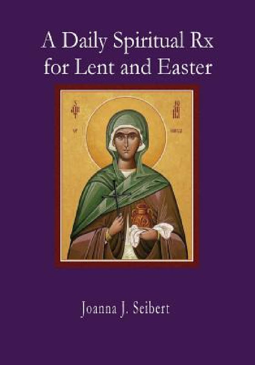 A Daily Spiritual RX for Lent and Easter by Joanna J. Seibert