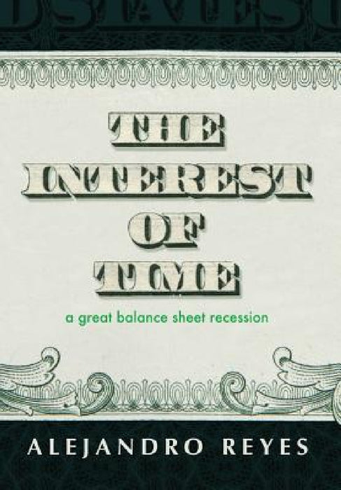 The Interest of Time: A Great Balance Sheet Recession by Alejandro Reyes