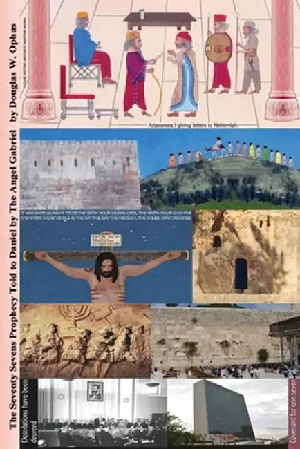 The Seventy Sevens Prophecy Told to Daniel by The Angel Gabriel by Douglas Wayne Ophus