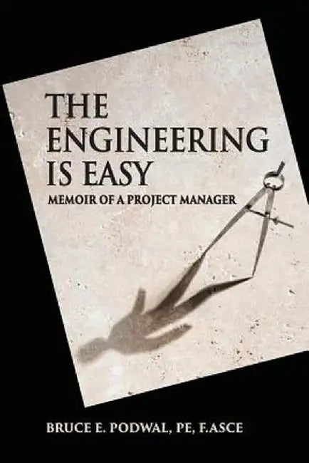 The Engineering Is Easy: Memoir of a Project Manager by Bruce E. Podwal