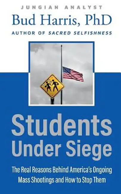 Students Under Siege: The Real Reasons Behind America's Ongoing Mass Shootings and How to Stop Them by Bud Harris