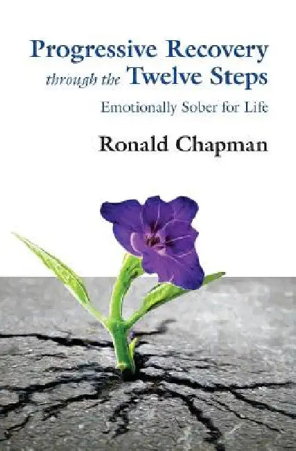 Progressive Recovery through the Twelve Steps: Emotionally Sober for LIfe by Ronald Chapman
