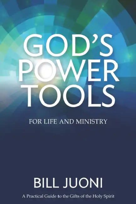 God's Power Tools: A Practical Guide to the Gifts of the Holy Spirit by Bill Juoni