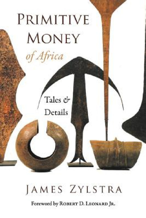 Primitive Money of Africa: Tales and Details by James P. Zylstra, Keith Ryan Miller, Hamill Gallery of Tribal Art