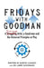 Fridays with Goodman: A striving artist, a Good-man and the Universal Principles at Play by Larry Goodman, Pat Morrissey/Havlin, Martin Casado