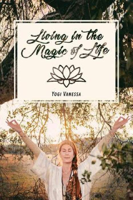 Living In The Magic Of LIfe by Yogi Vanessa, Katie Thomas