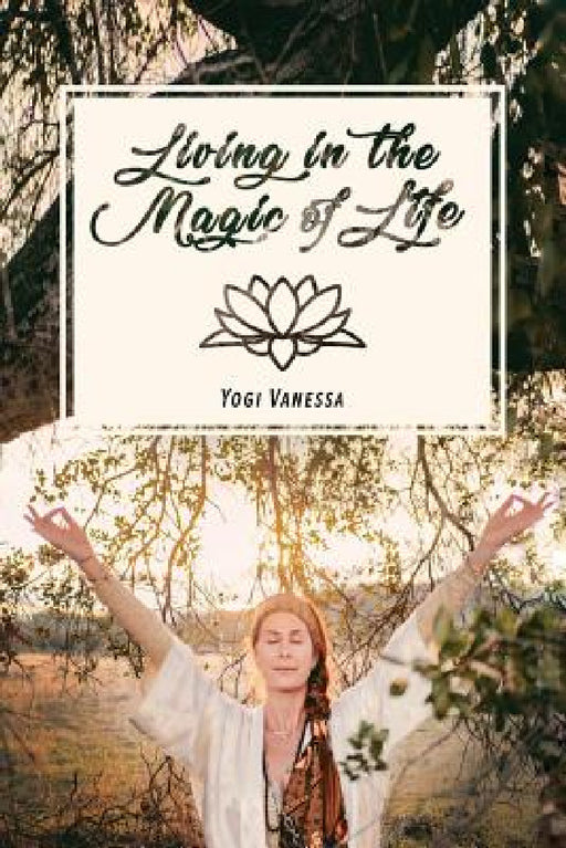 Living In The Magic Of LIfe by Yogi Vanessa, Katie Thomas