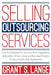 Selling Outsourcing Services: How to Collaborate for Success When Negotiating Application, Infrastructure, and Business Process Outsourcing Services by Grant S. Lange