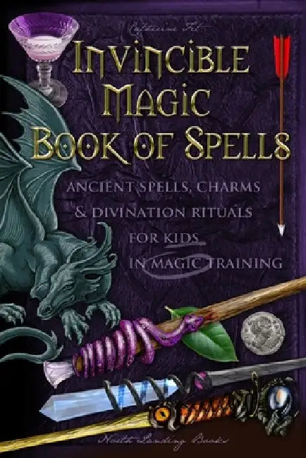 Invincible Magic Book of Spells: Ancient Spells, Charms and Divination Rituals for Kids in Magic Training by Catherine Fet
