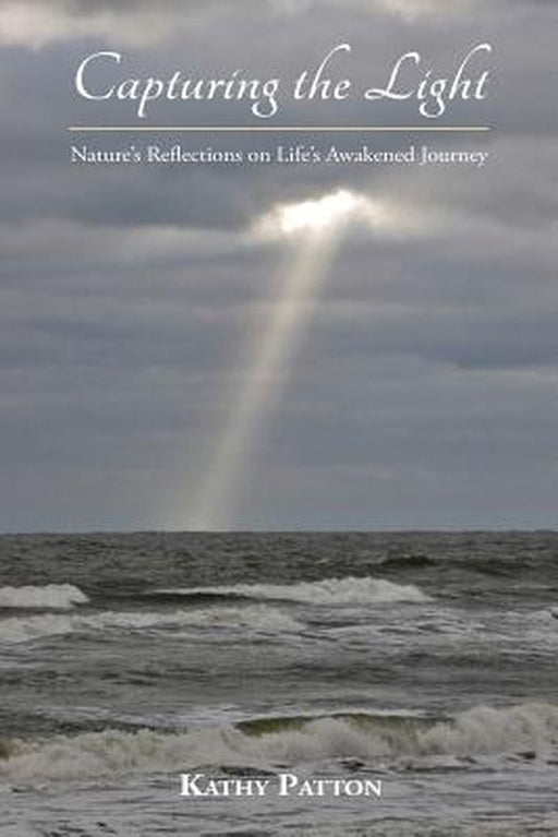 Capturing the Light: Nature's Reflections on Life's Awakened Journey by Kathy Patton