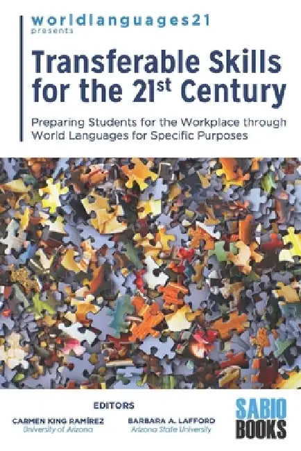 Transferable Skills for the 21st Century: Preparing Students for the Workplace through World Languages for Specific Purposes by Barbara A. Lafford