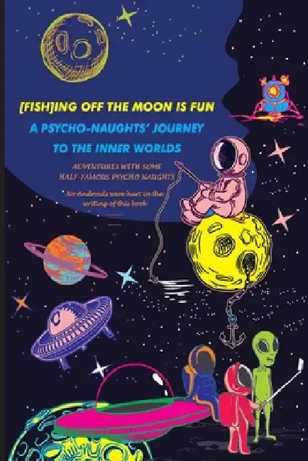 [Fish]ing Off the Moon Is Fun; A Psycho-Naughts' Journey to the Inner Worlds: Adventures of Some Half-Famous Psycho-Naughts by Christopher Richard Randall