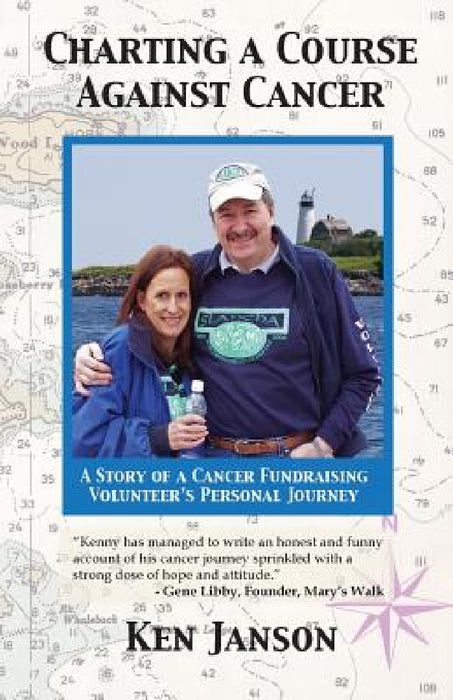 Charting a Course Against Cancer: A Story of a Cancer Fundraising Volunteer's Personal Journey by Ken Janson