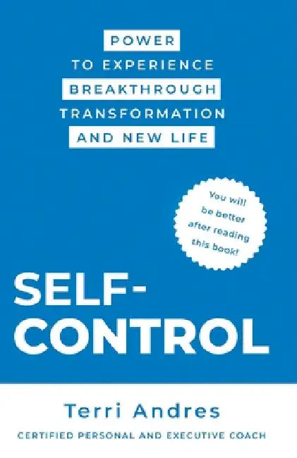 Self Control: Power to Experience Breakthrough Transformation and New Life by Terri Andres
