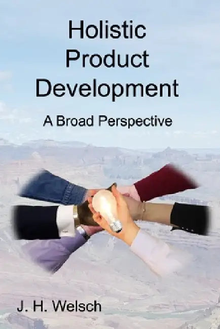 Holistic Product Development: A Broad Perspective by J. H. Welsch