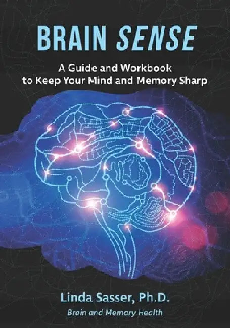 Brain SENSE: A Guide and Workbook to Keep Your Mind and Memory Sharp by Linda Sasser Ph. D.