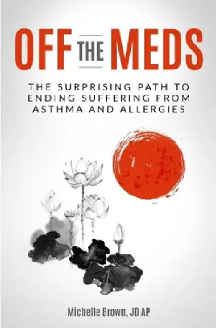 Off The Meds: The Surprising Path To Ending Suffering From Asthma and Allergies by Michelle Brown Jd Ap