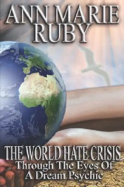 The World Hate Crisis: Through The Eyes Of A Dream Psychic by Ann Marie Ruby