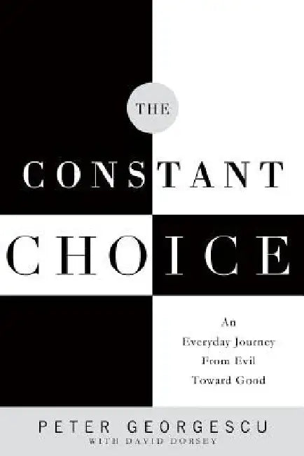 The Constant Choice: An Everyday Journey from Evil Toward Good by Peter Georgescu